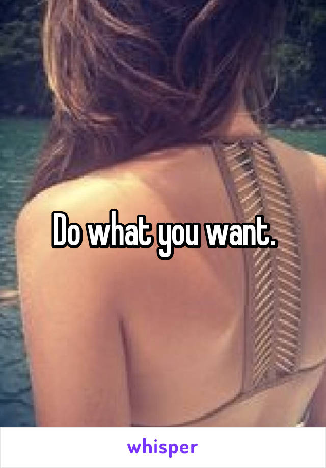 Do what you want.