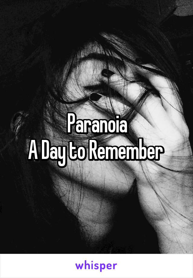 Paranoia
A Day to Remember 
