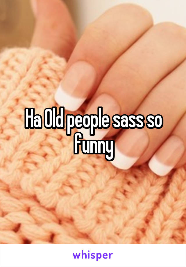 Ha Old people sass so funny