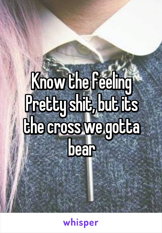 Know the feeling
Pretty shit, but its the cross we gotta bear
