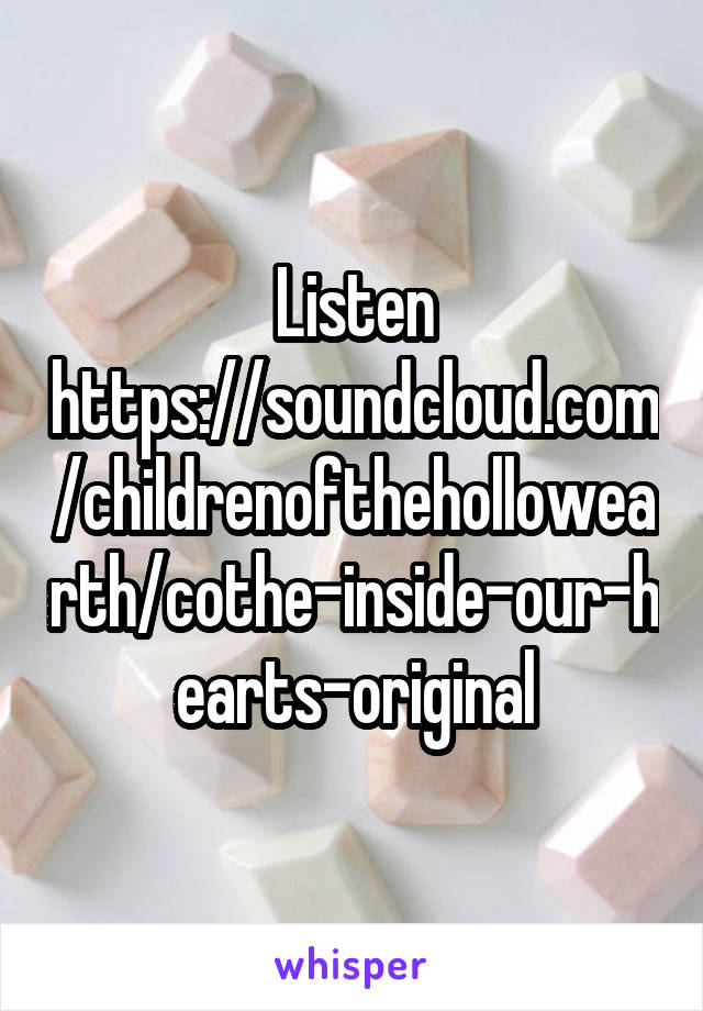 Listen
https://soundcloud.com/childrenofthehollowearth/cothe-inside-our-hearts-original