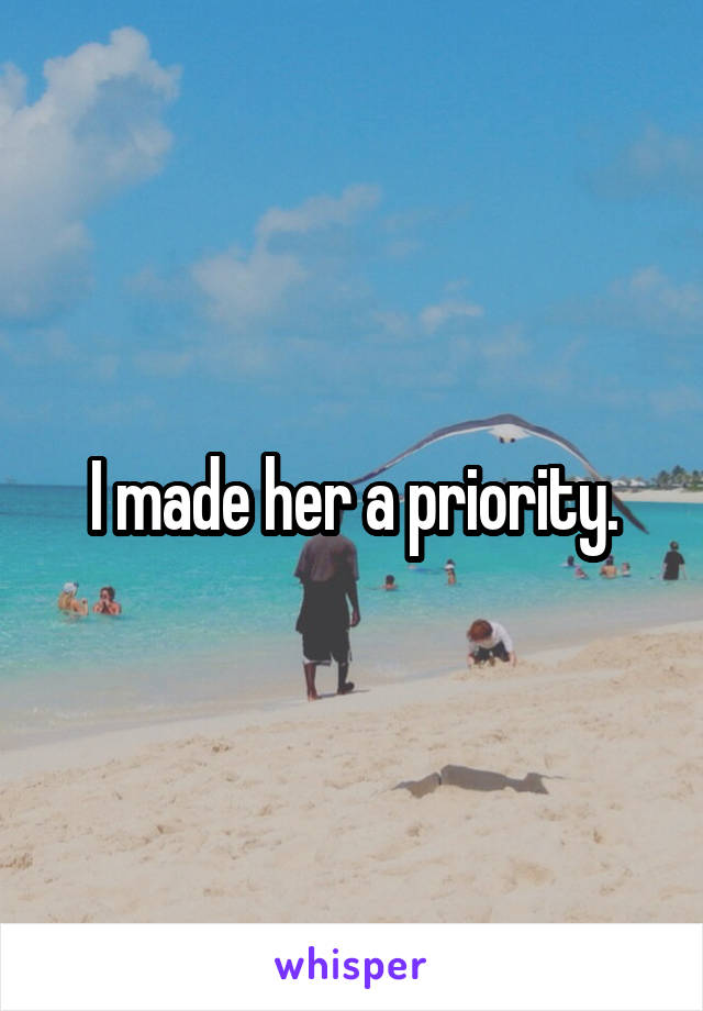 I made her a priority.