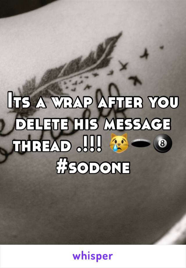 Its a wrap after you delete his message thread .!!! 😿🕳🎱 #sodone