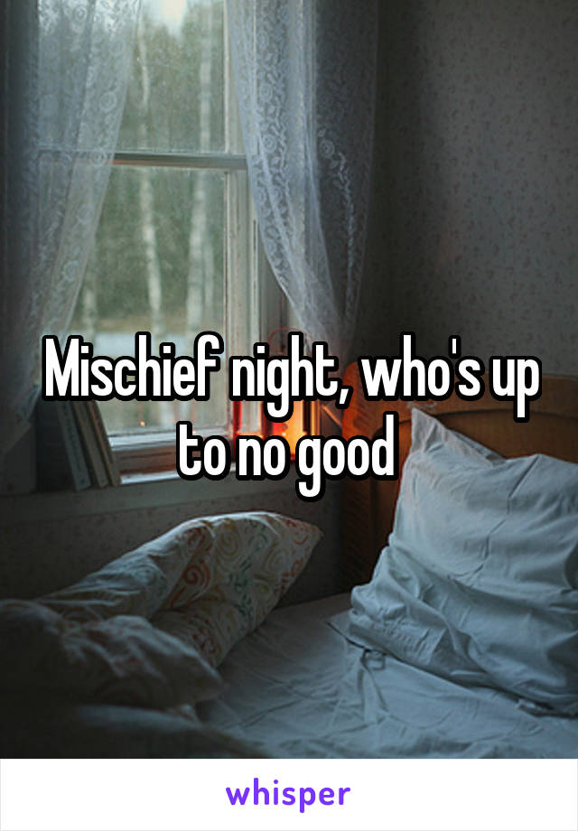 Mischief night, who's up to no good 