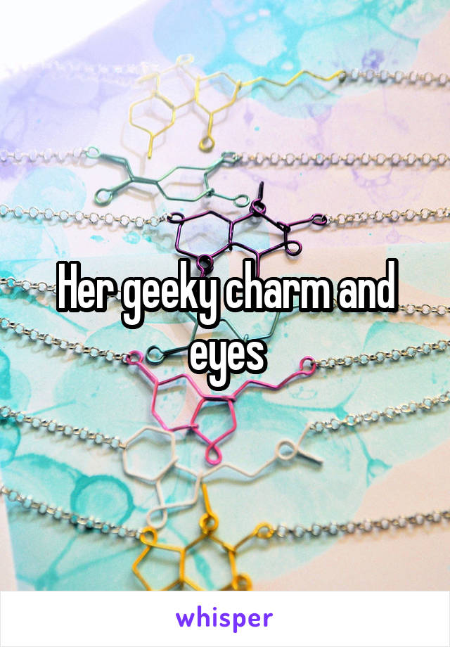 Her geeky charm and eyes