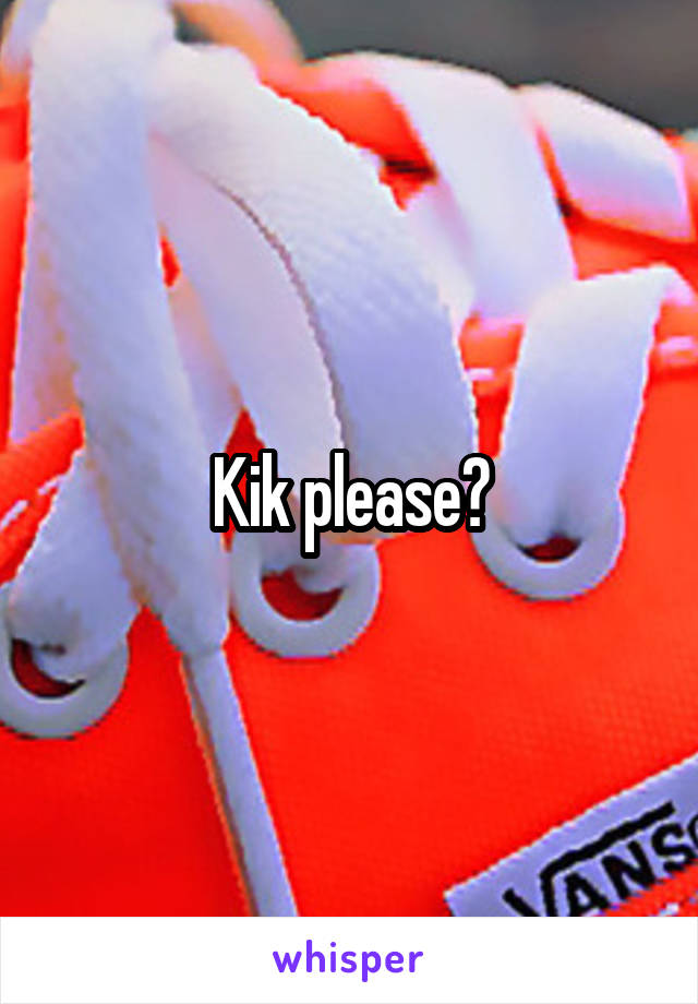 Kik please?