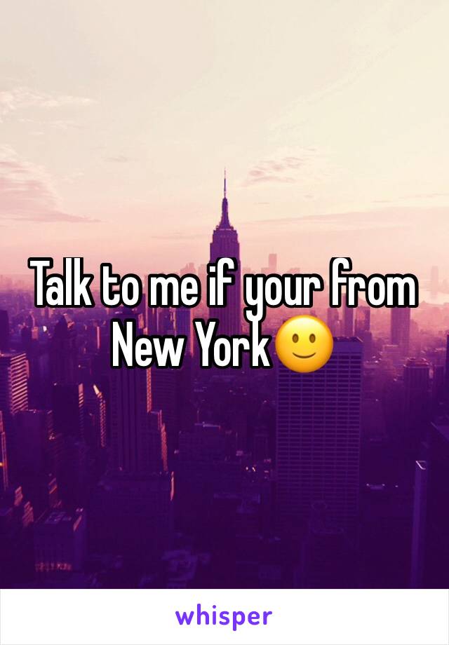 Talk to me if your from New York🙂