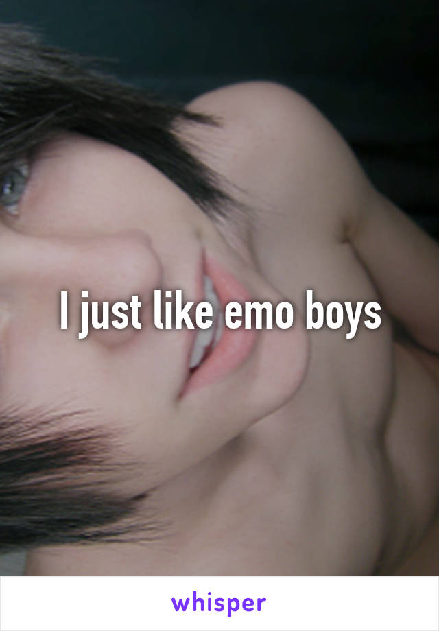 I just like emo boys