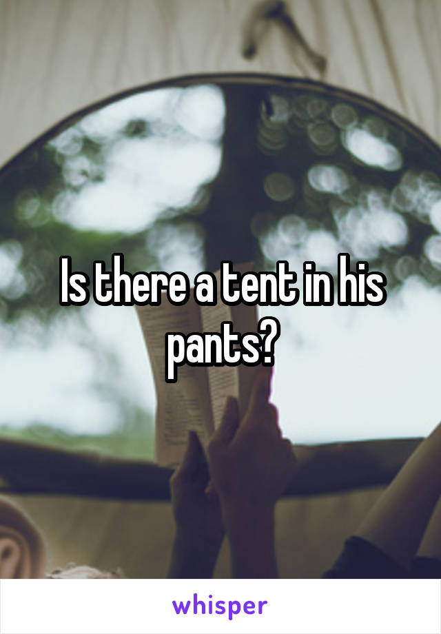 Is there a tent in his pants?