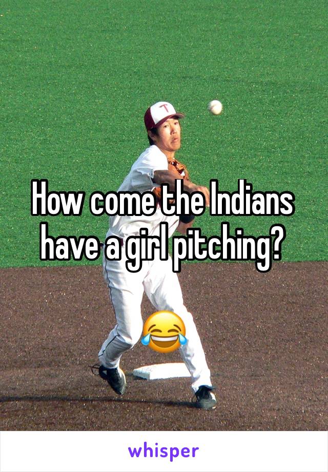 How come the Indians have a girl pitching?

😂