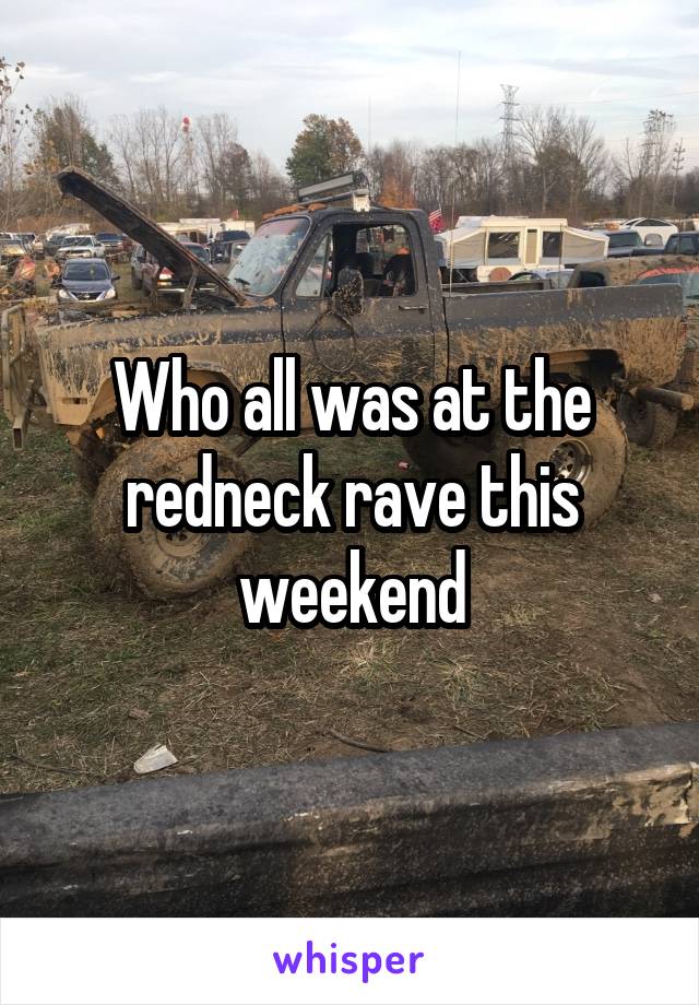 Who all was at the redneck rave this weekend