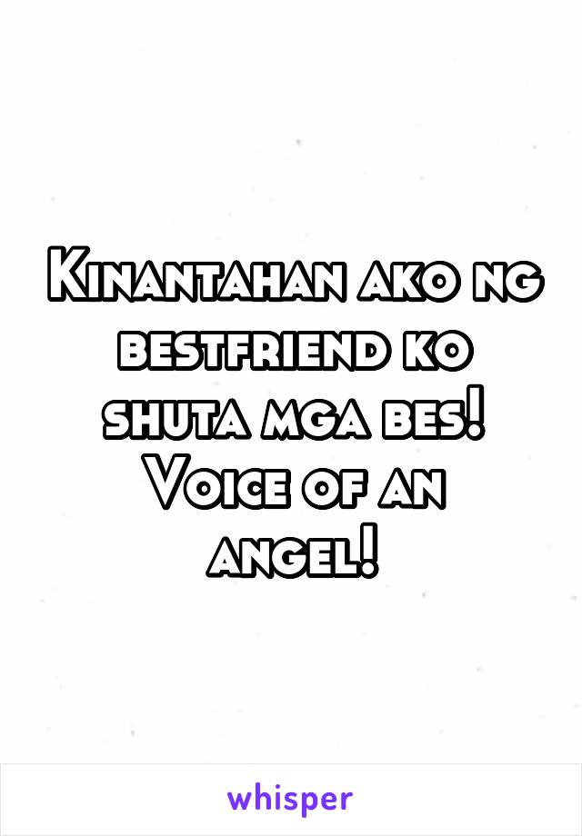 Kinantahan ako ng bestfriend ko shuta mga bes!
Voice of an angel!