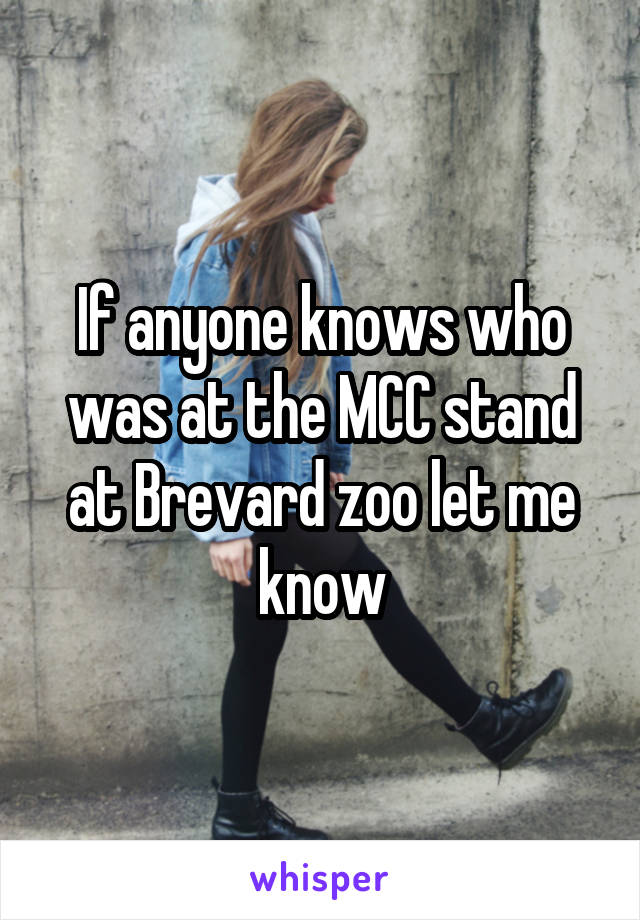 If anyone knows who was at the MCC stand at Brevard zoo let me know