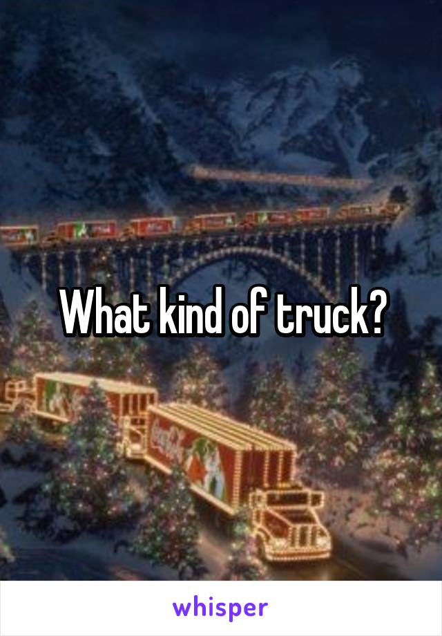 What kind of truck?