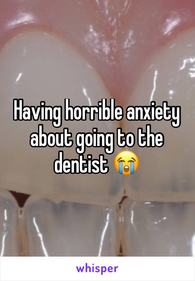 Having horrible anxiety about going to the dentist 😭