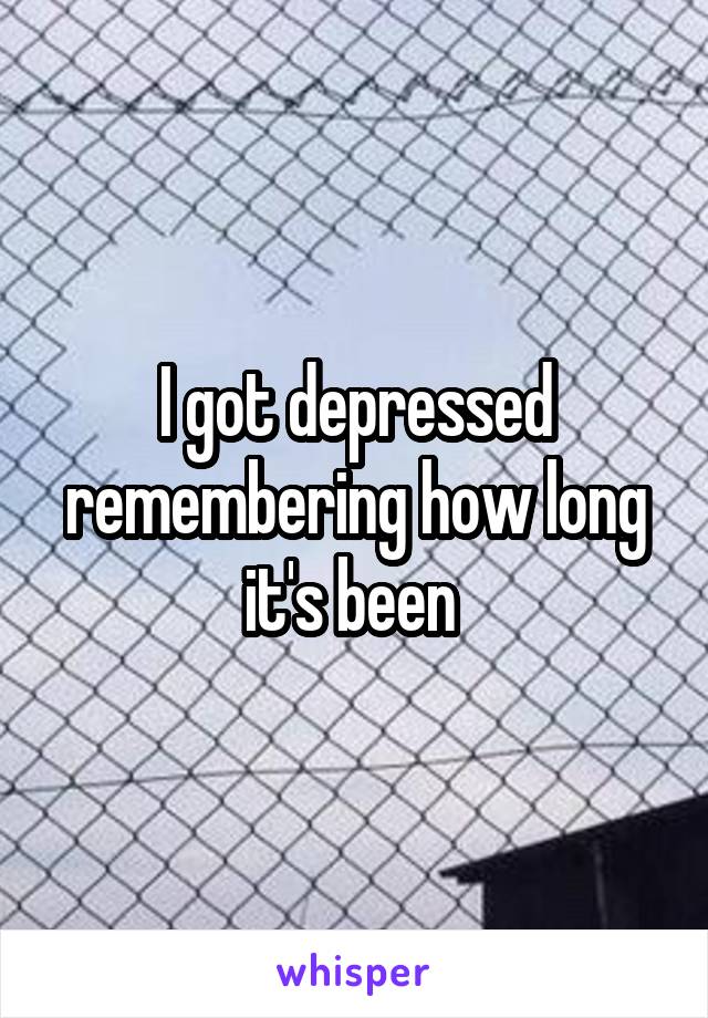 I got depressed remembering how long it's been 