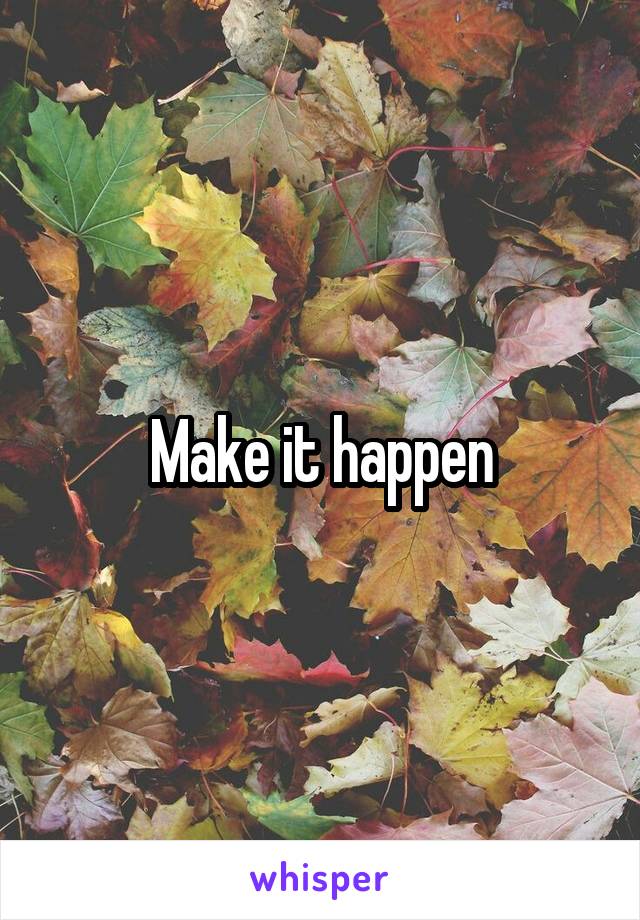 Make it happen