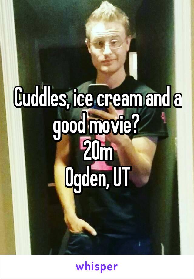 Cuddles, ice cream and a good movie? 
20m
Ogden, UT