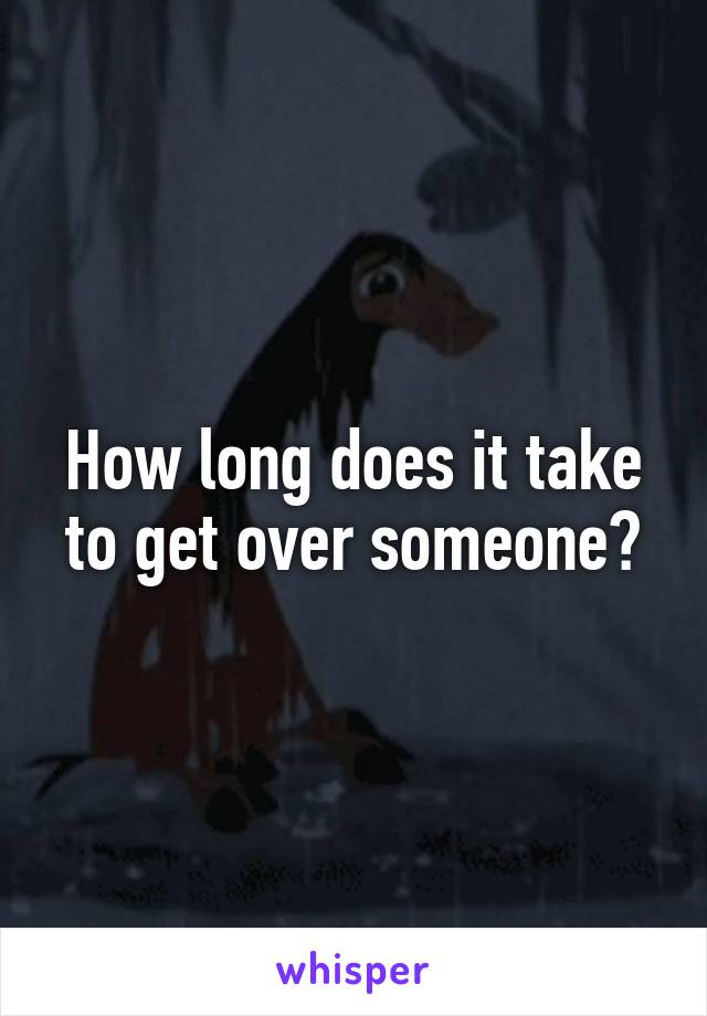 How long does it take to get over someone?