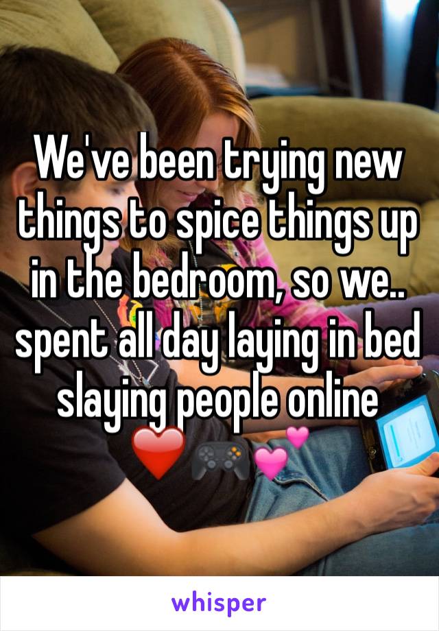 We've been trying new things to spice things up in the bedroom, so we.. spent all day laying in bed slaying people online ❤️🎮💕