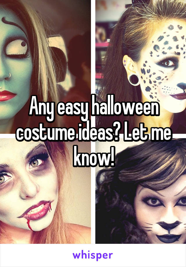 Any easy halloween costume ideas? Let me know!
