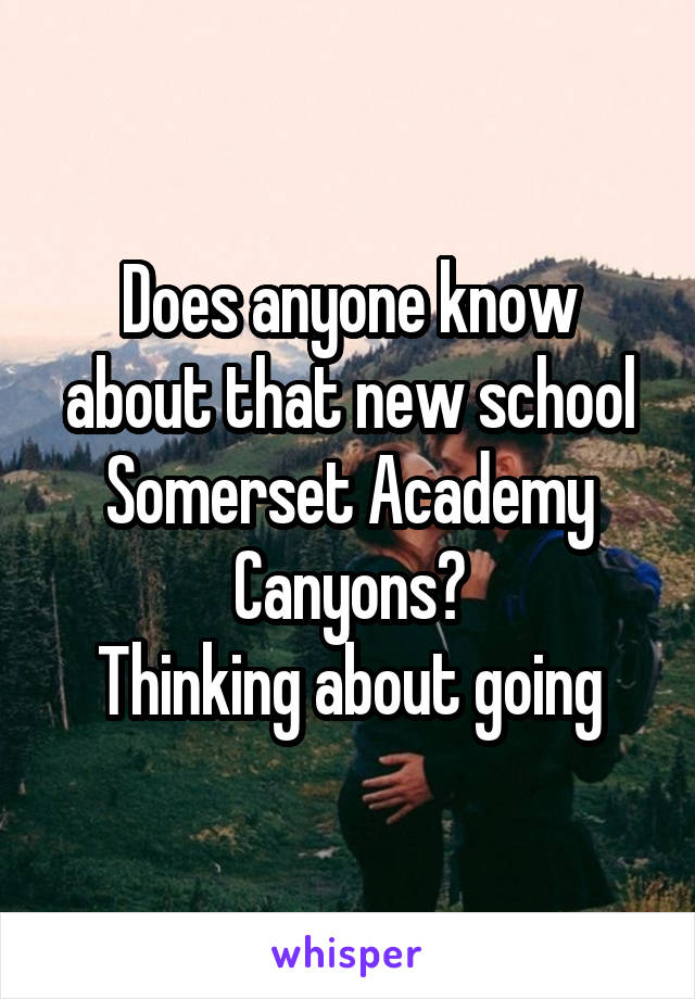 Does anyone know about that new school Somerset Academy Canyons?
Thinking about going