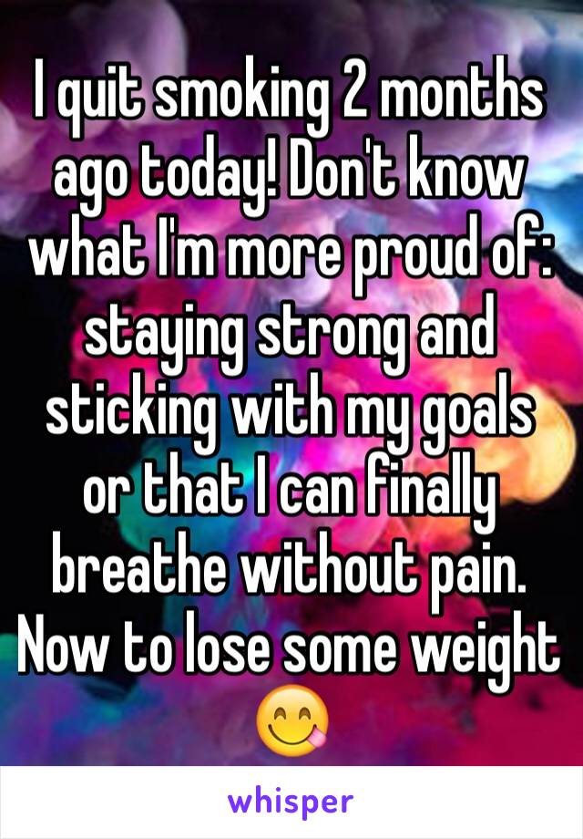 I quit smoking 2 months ago today! Don't know what I'm more proud of: staying strong and sticking with my goals or that I can finally breathe without pain. Now to lose some weight 😋