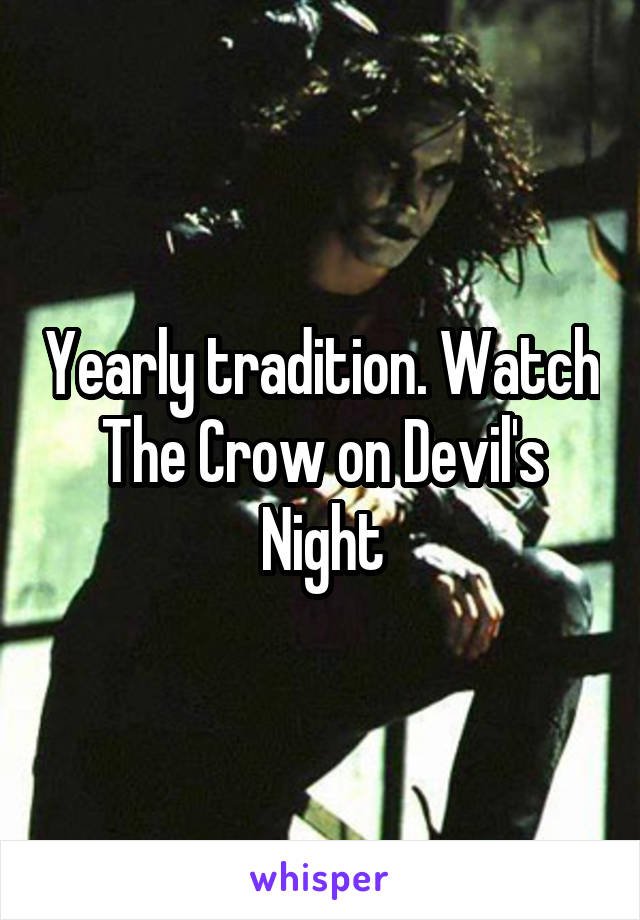 Yearly tradition. Watch The Crow on Devil's Night