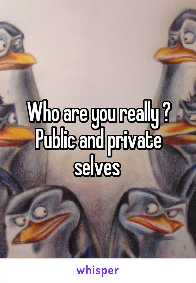 Who are you really ? Public and private selves 