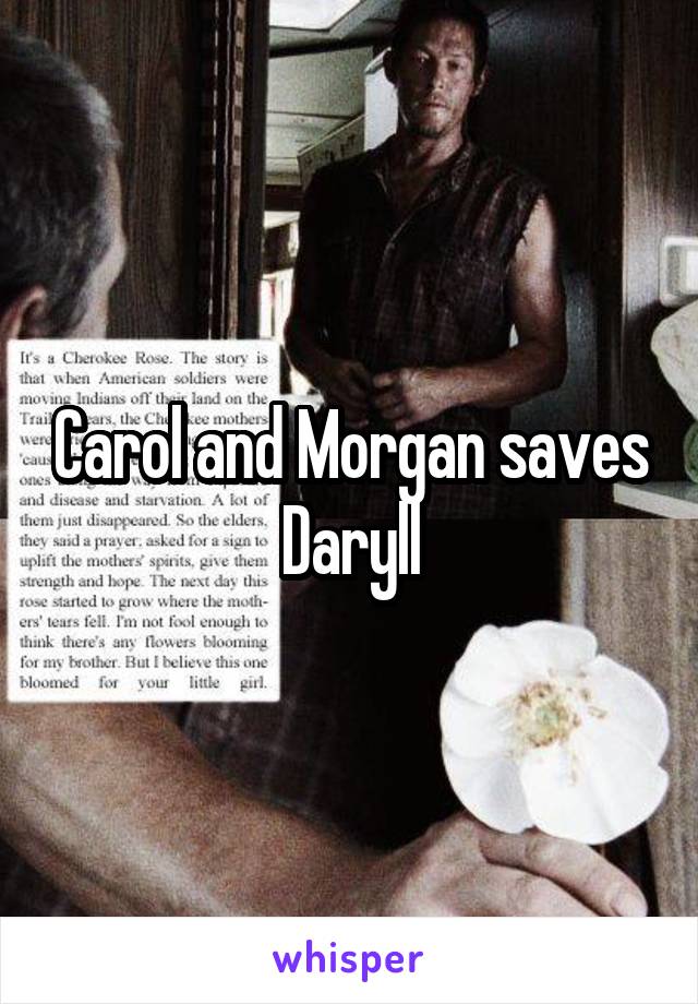 Carol and Morgan saves Daryll