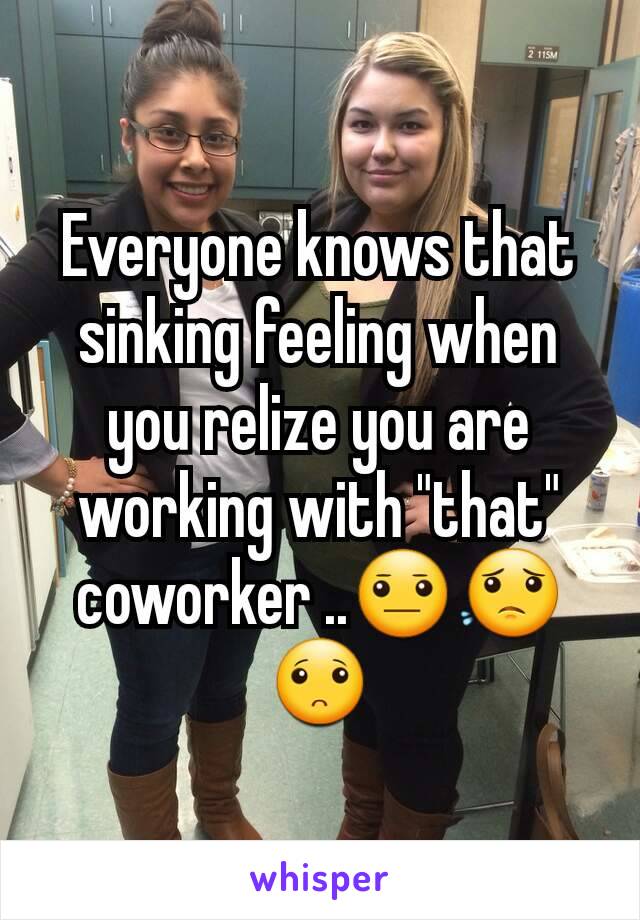 Everyone knows that sinking feeling when you relize you are working with "that" coworker ..😐😟🙁