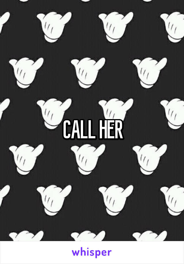 CALL HER