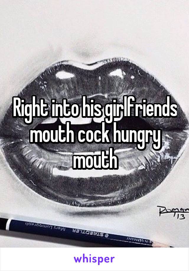 Right into his girlfriends mouth cock hungry mouth