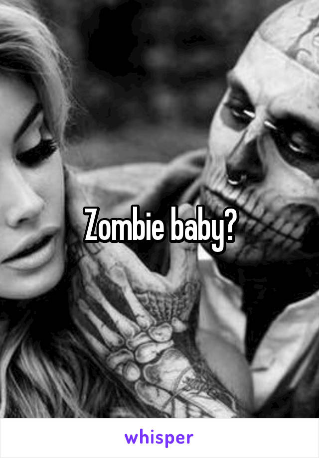 Zombie baby?