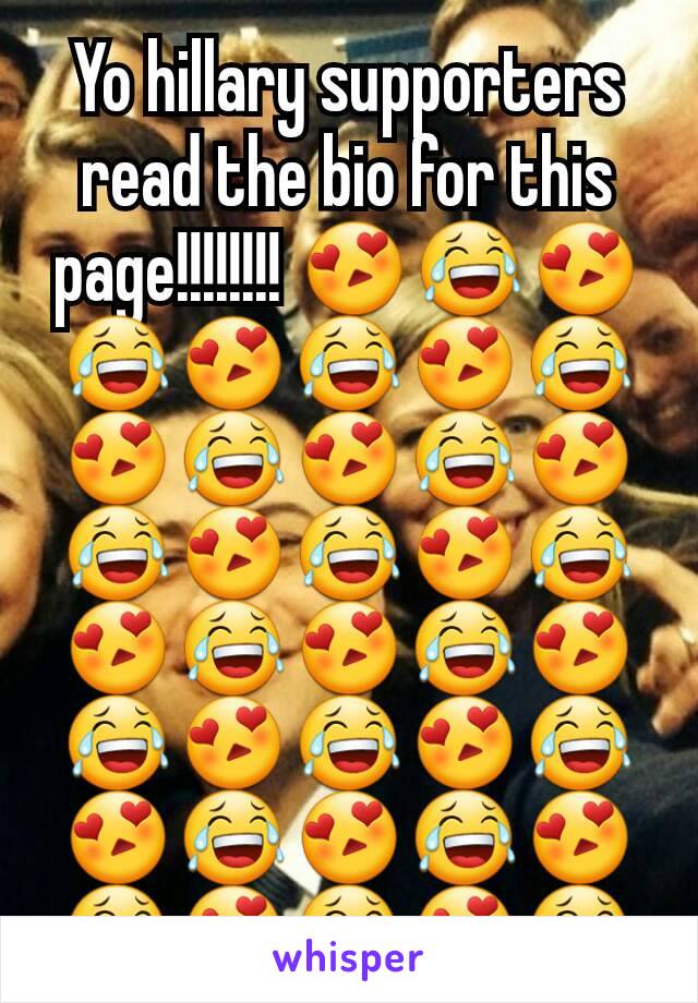 Yo hillary supporters read the bio for this page!!!!!!!! 😍😂😍😂😍😂😍😂😍😂😍😂😍😂😍😂😍😂😍😂😍😂😍😂😍😂😍😂😍😂😍😂😍😂😍😂😍😂