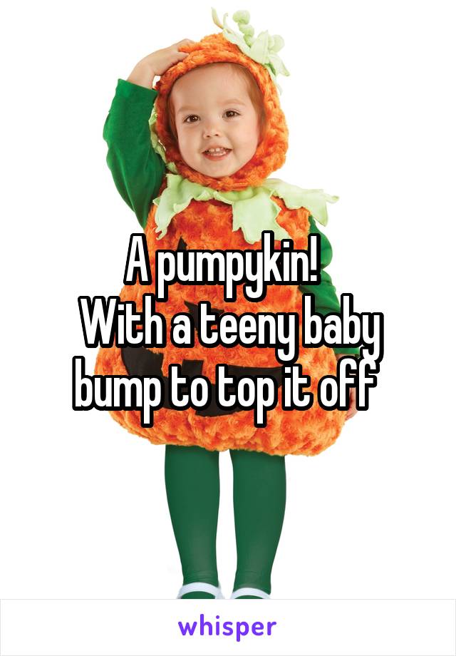 A pumpykin!  
With a teeny baby bump to top it off 