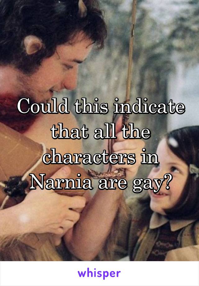 Could this indicate that all the characters in Narnia are gay?