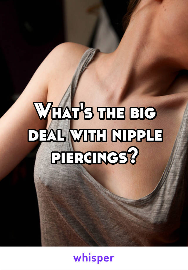 What's the big deal with nipple piercings?