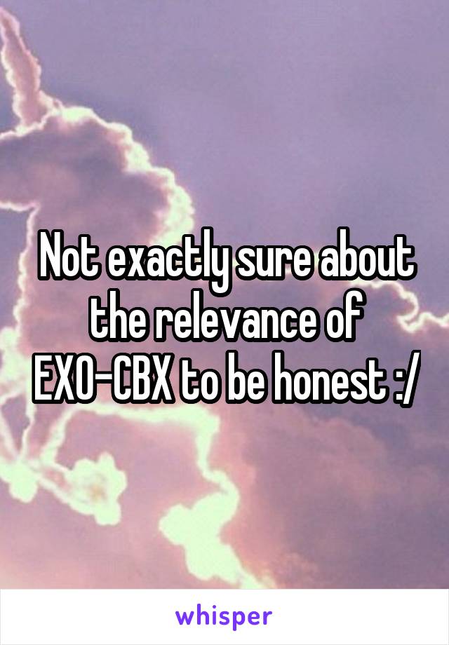 Not exactly sure about the relevance of EXO-CBX to be honest :/