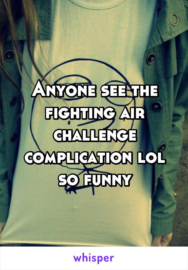 Anyone see the fighting air challenge complication lol so funny