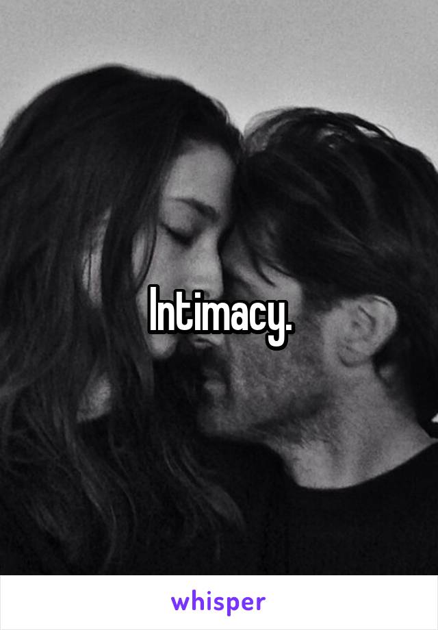 Intimacy.