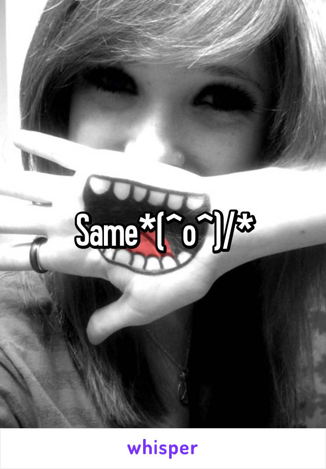Same*\(^o^)/*