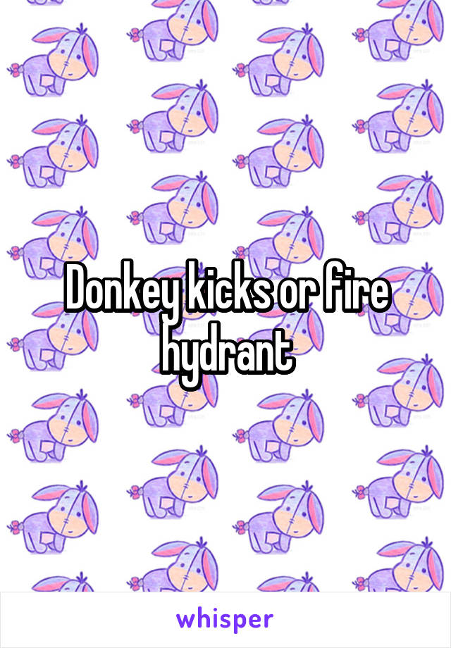 Donkey kicks or fire hydrant