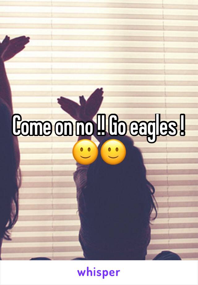Come on no !! Go eagles ! 🙂🙂