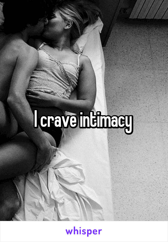 I crave intimacy 