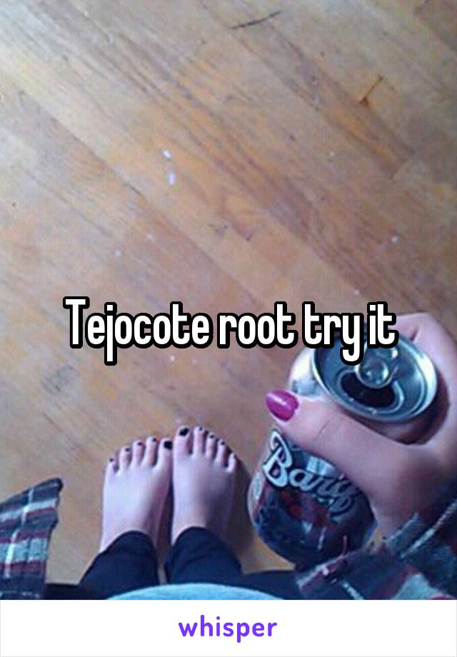 Tejocote root try it