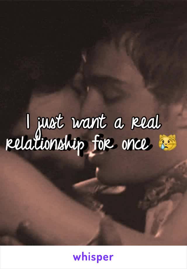 I just want a real relationship for once 😿 