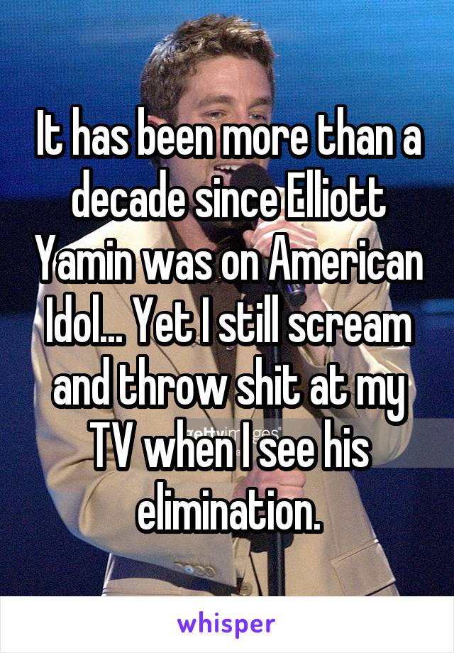 It has been more than a decade since Elliott Yamin was on American Idol... Yet I still scream and throw shit at my TV when I see his elimination.