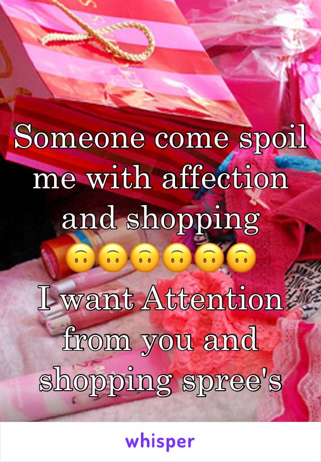 Someone come spoil me with affection and shopping 
🙃🙃🙃🙃🙃🙃
I want Attention from you and shopping spree's