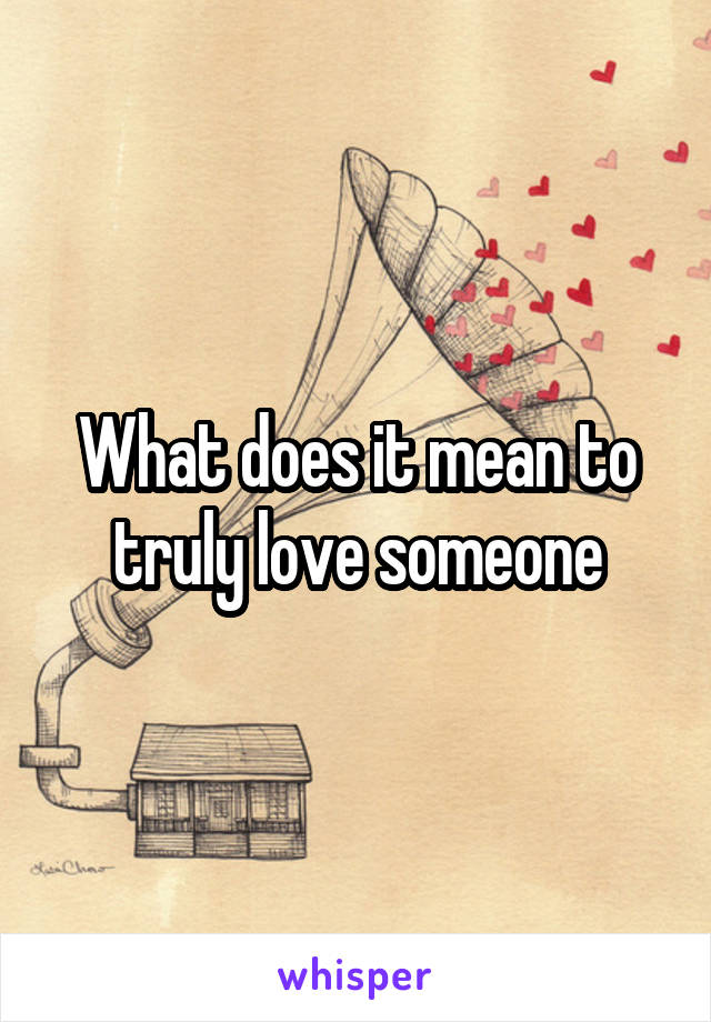 What does it mean to truly love someone